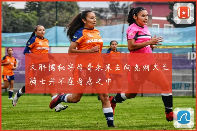 文胖揭秘字母哥未来去向克利夫兰骑士并不在考虑之中