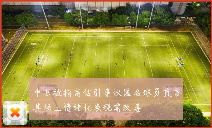 申京被指高估引争议匿名球员直言其场上情绪化表现需改善