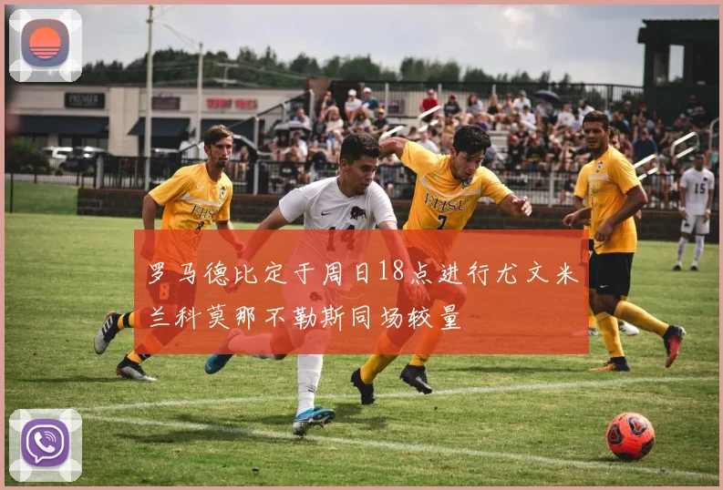 罗马德比定于周日18点进行尤文米兰科莫那不勒斯同场较量