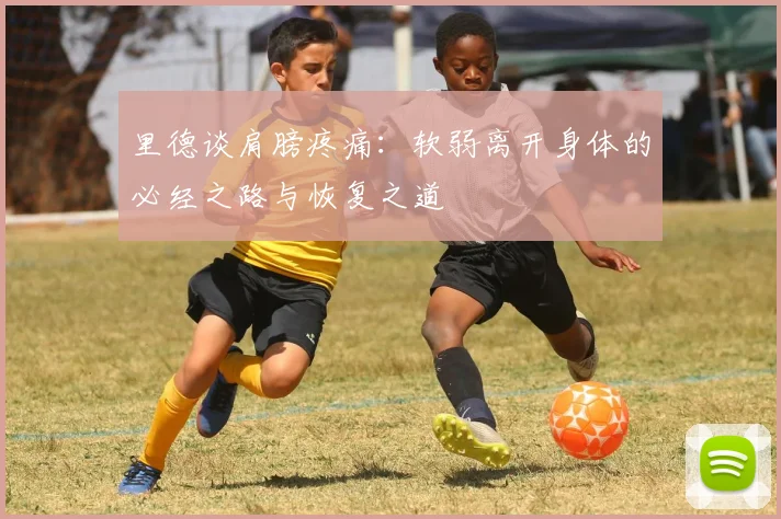 里德谈肩膀疼痛：软弱离开身体的必经之路与恢复之道