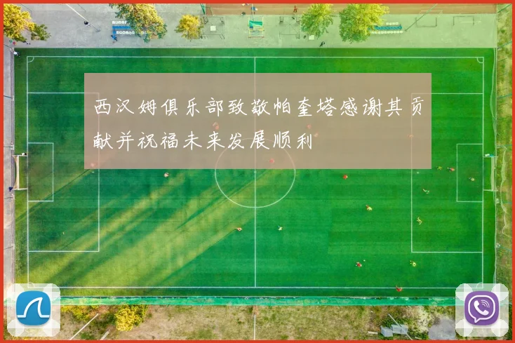 西汉姆俱乐部致敬帕奎塔感谢其贡献并祝福未来发展顺利