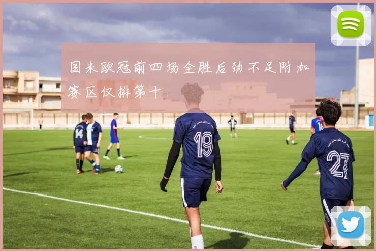 国米欧冠前四场全胜后劲不足附加赛区仅排第十